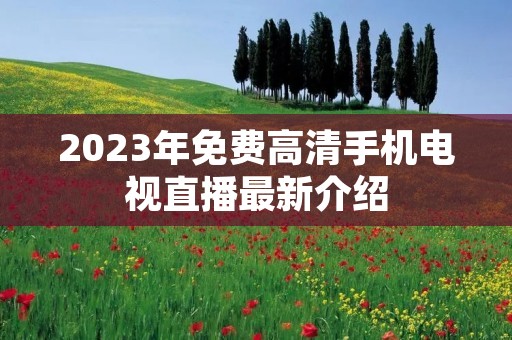 2023年免费高清手机电视直播最新介绍