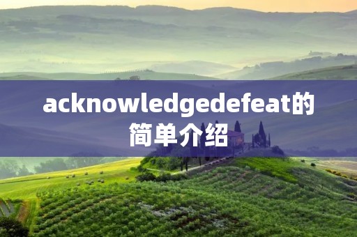 acknowledgedefeat的简单介绍 acknowledgedefeat的简单介绍