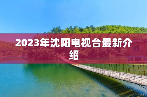 2023年沈阳电视台最新介绍