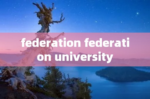 federation federation university