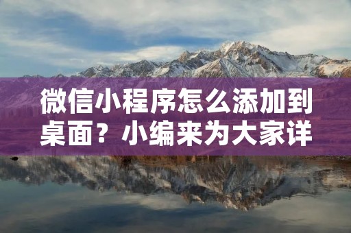 微信小程序怎么添加到桌面?小编来为大家详细介绍一下。