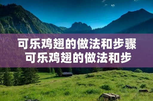 可乐鸡翅的做法和步骤 可乐鸡翅的做法和步骤视频