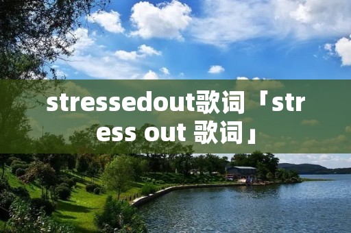 stressedout歌词「stress out 歌词」