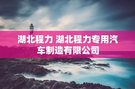 湖北程力 湖北程力专用汽车制造有限公司