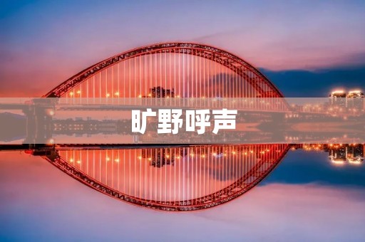 旷野呼声:荒野中的生命之歌