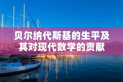 贝尔纳代斯基的生平及其对现代数学的贡献 贝尔纳代斯基的生平及其对现代数学的贡献