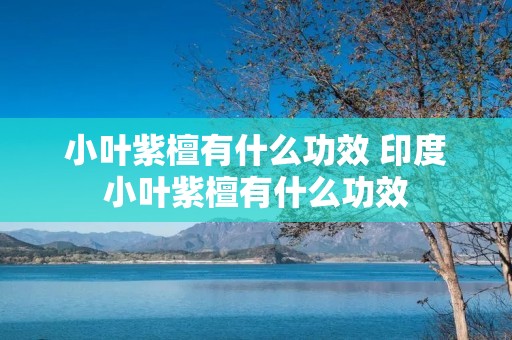 小叶紫檀有什么功效 印度小叶紫檀有什么功效