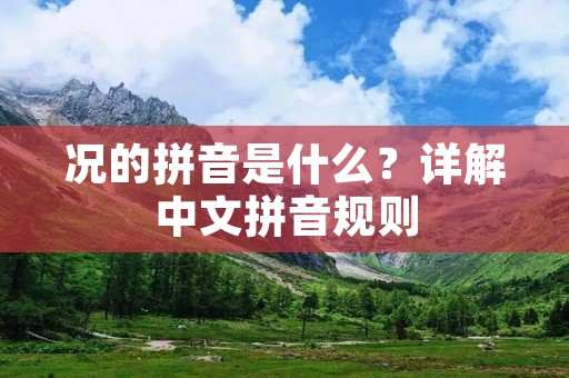 况的拼音是什么?详解中文拼音规则
