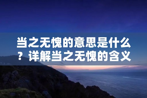 当之无愧的意思是什么?详解当之无愧的含义和用法