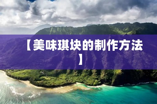 【美味琪块的制作方法】 【美味琪块的制作方法】