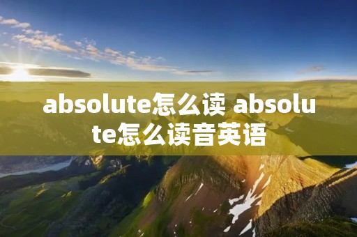 absolute怎么读 absolute怎么读音英语