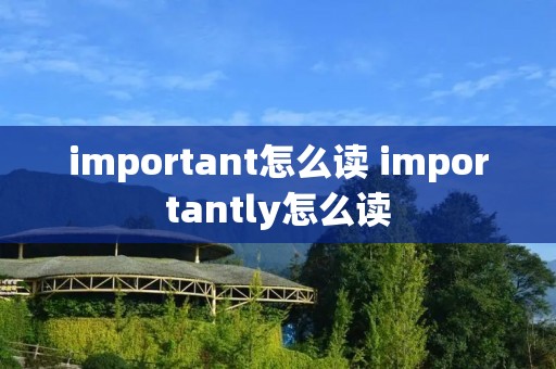 important怎么读 importantly怎么读