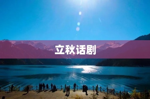 立秋话剧:用艺术的方式纪念节气