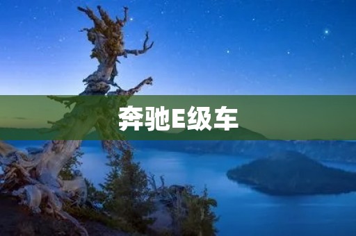奔驰E级车：舒适、安全、科技的完美结合