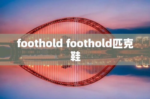 foothold foothold匹克鞋