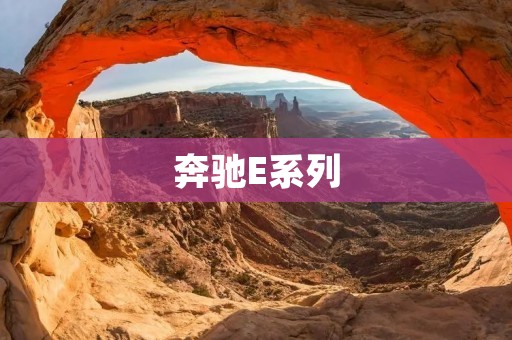 奔驰E系列：重新定义豪华车的标杆