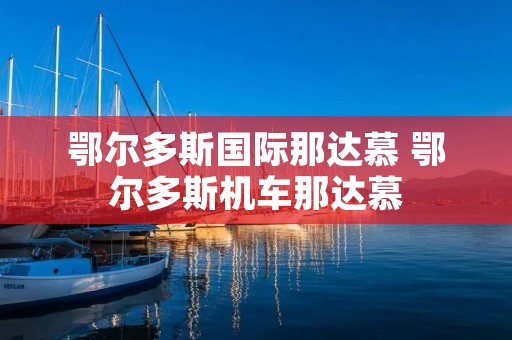鄂尔多斯国际那达慕 鄂尔多斯机车那达慕 鄂尔多斯国际那达慕 鄂尔多斯机车那达慕