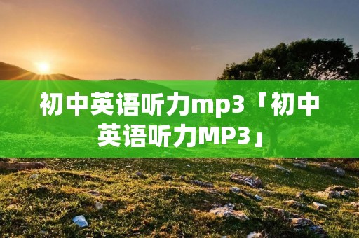 初中英语听力mp3「初中英语听力MP3」 初中英语听力mp3「初中英语听力MP3」