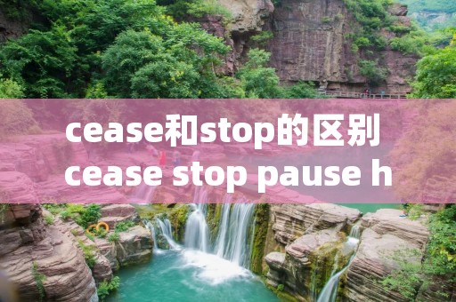 cease和stop的区别 cease stop pause halt end区别