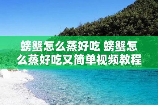 螃蟹怎么蒸好吃 螃蟹怎么蒸好吃又简单视频教程