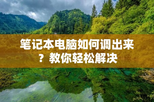 笔记本电脑如何调出来?教你轻松解决