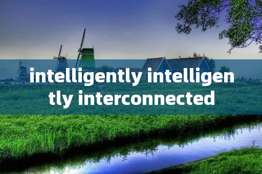 intelligently intelligently interconnected intelligently intelligently interconnected