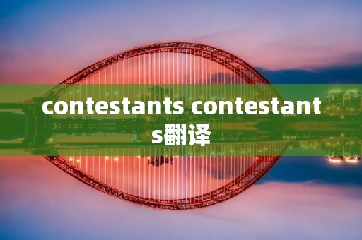 contestants contestants翻译