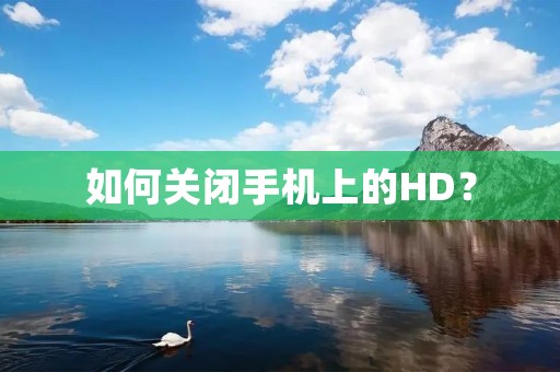 如何关闭手机上的HD?