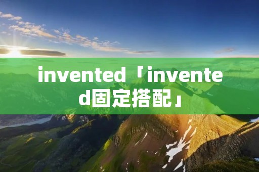 invented「invented固定搭配」