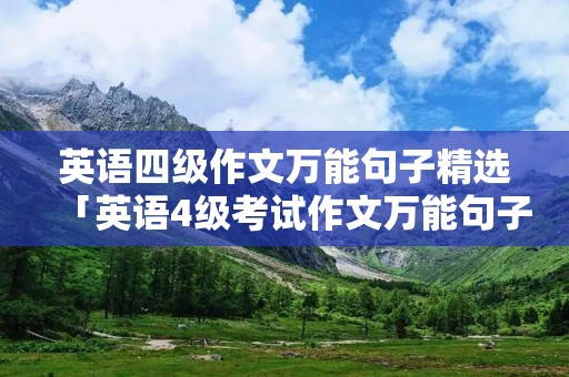 英语四级作文万能句子精选「英语4级考试作文万能句子」