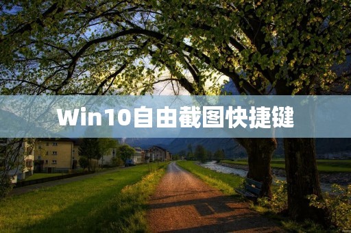 Win10自由截图快捷键:如何快速截图?
