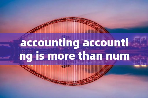 accounting accounting is more than number
