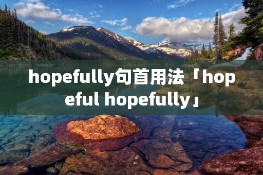 hopefully句首用法「hopeful hopefully」