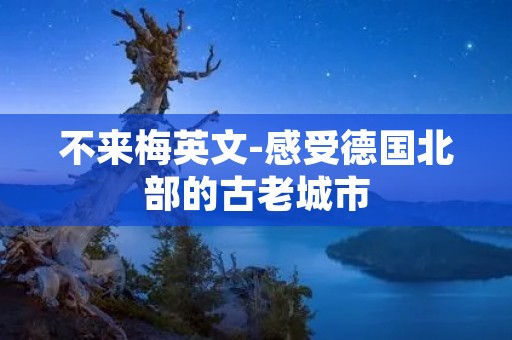 不来梅英文-感受德国北部的古老城市 不来梅英文-感受德国北部的古老城市