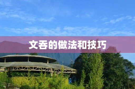 文吞的做法和技巧:让你轻松制作出美味的文吞 文吞的做法和技巧:让你轻松制作出美味的文吞