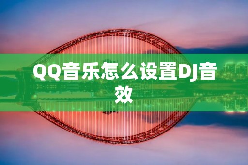 QQ音乐怎么设置DJ音效