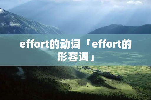 effort的动词「effort的形容词」 effort的动词「effort的形容词」