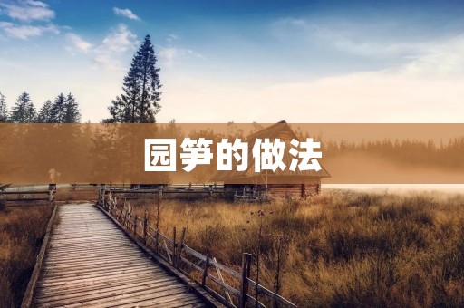 园笋的做法:口感清爽,营养丰富 园笋的做法:口感清爽,营养丰富