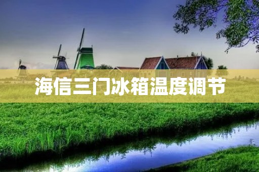 海信三门冰箱温度调节：如何合理设置