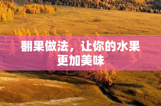 翻果做法，让你的水果更加美味