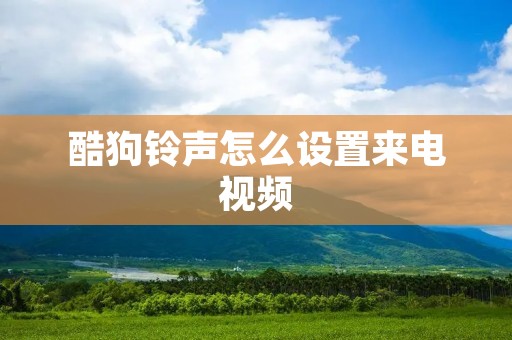 酷狗铃声怎么设置来电视频:打造个性化来电体验