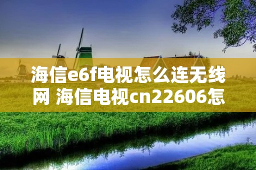 海信e6f电视怎么连无线网 海信电视cn22606怎么连wifi