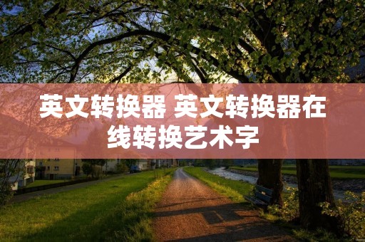 英文转换器 英文转换器在线转换艺术字