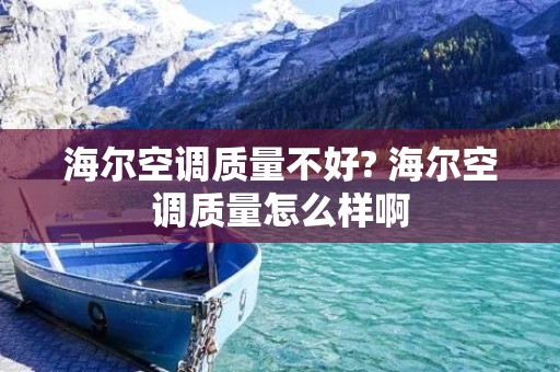 海尔空调质量不好? 海尔空调质量怎么样啊 海尔空调质量不好? 海尔空调质量怎么样啊