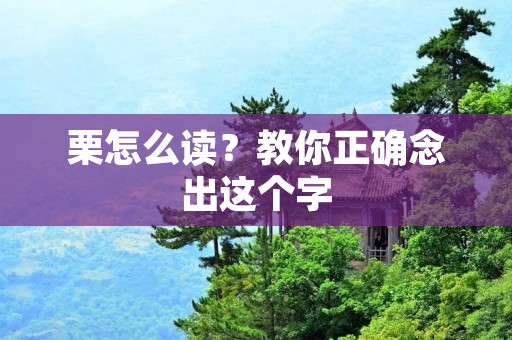栗怎么读?教你正确念出这个字