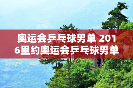 奥运会乒乓球男单 2016里约奥运会乒乓球男单