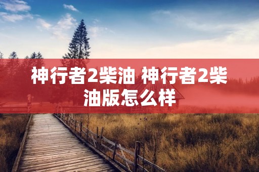 神行者2柴油 神行者2柴油版怎么样