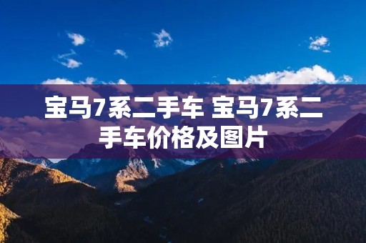 宝马7系二手车 宝马7系二手车价格及图片 宝马7系二手车 宝马7系二手车价格及图片