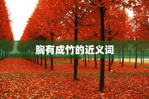 胸有成竹的近义词:自信、镇定、沉着、从容、泰然自若、稳重、坚定、果断、冷静、淡定、不慌不忙、自如、从容不迫、不动声色、心态平和等。