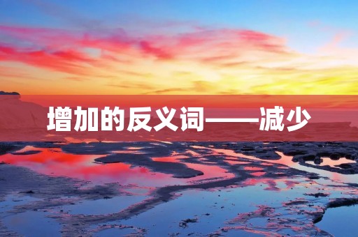 增加的反义词——减少